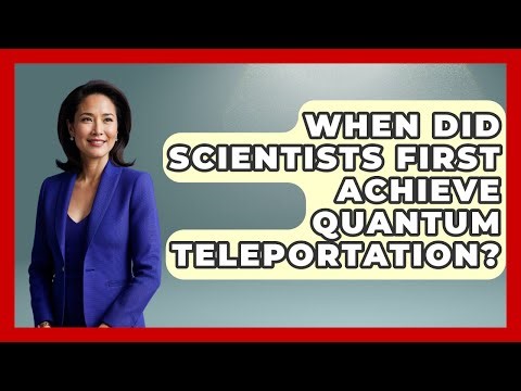 When Did Scientists First Achieve Quantum Teleportation? - Quantum Tech Explained