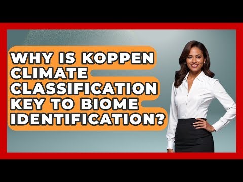 Why Is Koppen Climate Classification Key To Biome Identification? - Explaining Ecology