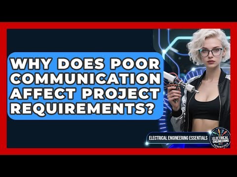 Why Does Poor Communication Affect Project Requirements? - Electrical Engineering Essentials