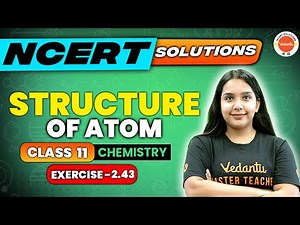 Structure of Atom NCERT EXERCISE 2.43 | Class 11 Chemistry | CBSE 2024