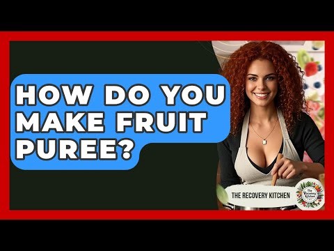 How Do You Make Fruit Puree? - The Recovery Kitchen