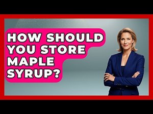 How Should You Store Maple Syrup? - The Midwest Guru