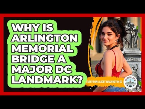 Why Is Arlington Memorial Bridge A Major DC Landmark?