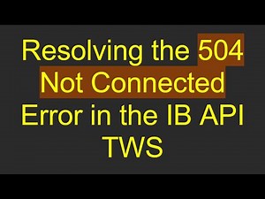 Resolving the 504 Not Connected Error in the IB API TWS