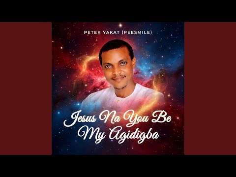 Jesus Na You Be My Agidigba