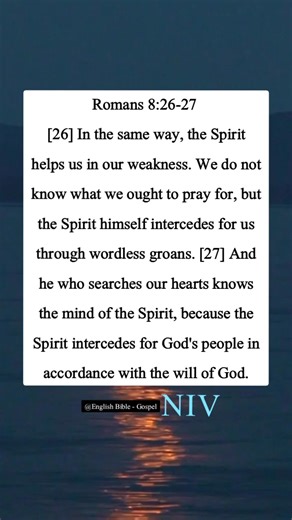 30K views · 1.3K reactions | Romans 8:26-27 [26] In the same way, the Spirit helps us in our weakness. We do not know what we ought to pray for, but the Spirit himself intercedes for us through wordless groans. [27] And he who searches our hearts knows the mind of the Spirit, because the Spirit intercedes for God’s people in accordance with the will of God. | English Bible - Gospel | Facebook