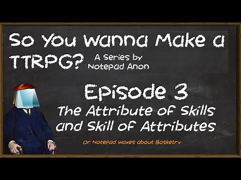 So You Wanna Make a TTRPG? #3 "Attributes n' Skills"