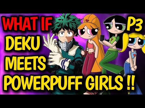What if DEKU finds POWERPUFF GIRLS !? HAREM Deku x Blossom, Bubbles, Buttercup or Enemy !? #anime