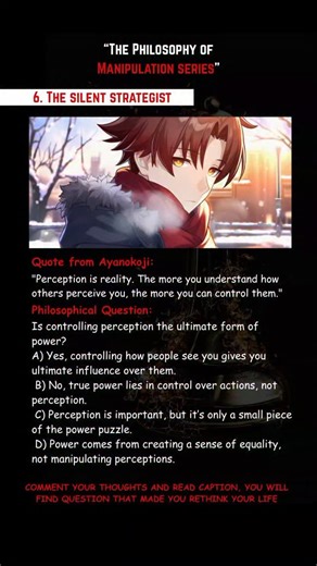 Question 2: How does manipulation of perception affect trust and loyalty in relationships? A) It strengthens trust by aligning others’ perception with reality. B) It erodes trust and creates doubt in the relationship. C) It has no real impact as long as the relationship remains strong. D) It depends on the relationship and the perception being manipulated. Question 3: Is it ethical to manipulate someone’s view of reality for personal gain? A) Yes, as long as it benefits you or others in the long