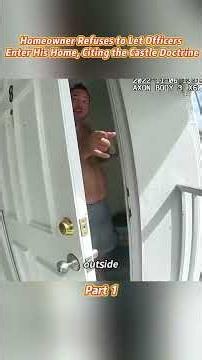 Homeowner Refuses to Let Officers Enter His Home, Citing the Castle Doctrine.