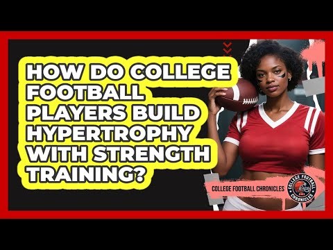 How Do College Football Players Build Hypertrophy With Strength Training?