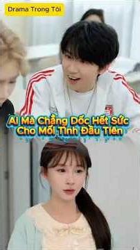 Ai mà chẳng dốc hết sức cho mối tình đầu tiên #short