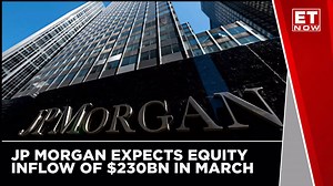 JP Morgan's Global Strategy Expects Equity Inflow of $230bn In March