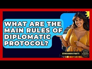 What Are the Main Rules of Diplomatic Protocol? - Beyond Borders Etiquette