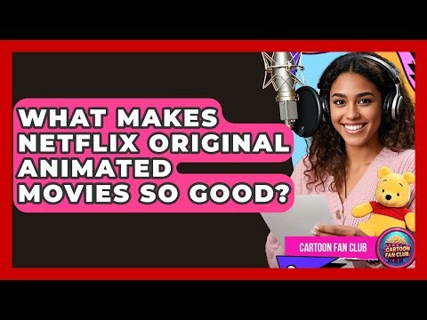 What Makes Netflix Original Animated Movies So Good? - Cartoon Fan Club