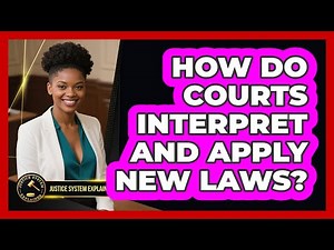 How Do Courts Interpret And Apply New Laws? - Justice System Explained