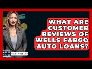 What Are Customer Reviews Of Wells Fargo Auto Loans? - CreditGuide360.com