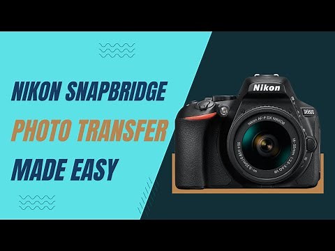 SnapBridge for Nikon D5600: Effortless Wifi Photo Transfer Made Easy