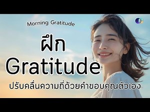 ฝึก Gratitude ตอนเช้า ปรับคลื่นความถี่ด้วยคำขอบคุณตัวเอง | Morning Gratitude | โปรแกรมจิต ชีวิตใหม่
