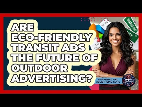 Are Eco-friendly Transit Ads The Future Of Outdoor Advertising? - Marketing and Advertising Guru