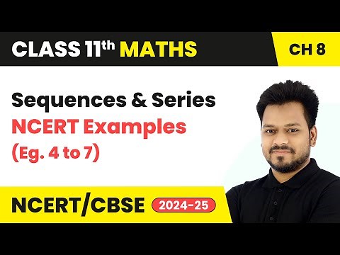 Sequences and Series - NCERT Examples (E.g. 4 to 7) | Class 11 Maths Chapter 8 | CBSE 2025-26