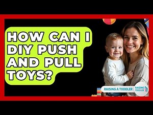 How Can I DIY Push And Pull Toys? - Raising A Toddler