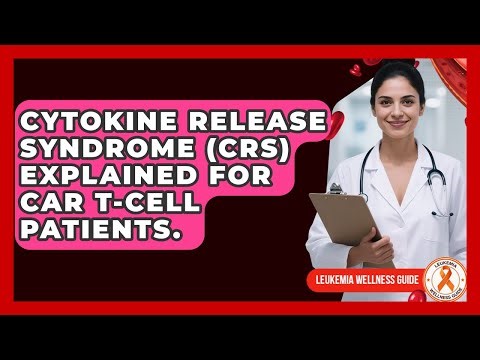 Cytokine Release Syndrome (CRS) Explained For CAR T-Cell Patients. - Leukemia Wellness Guide
