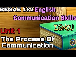 BEGAE 182 English Communication Skill Unit 1- The Process of Communication