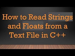 How to Read Strings and Floats from a Text File in C+ +