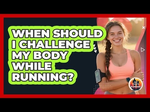 When Should I Challenge My Body While Running?