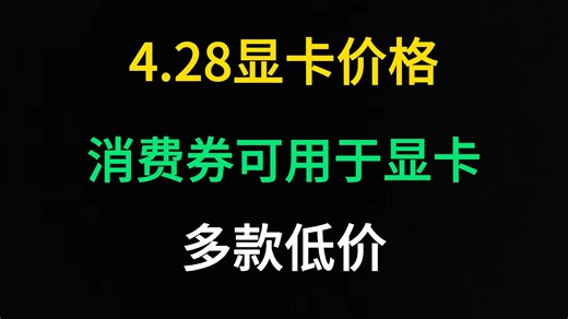 4.28显卡价格（消费券可用于显卡，多款低价）