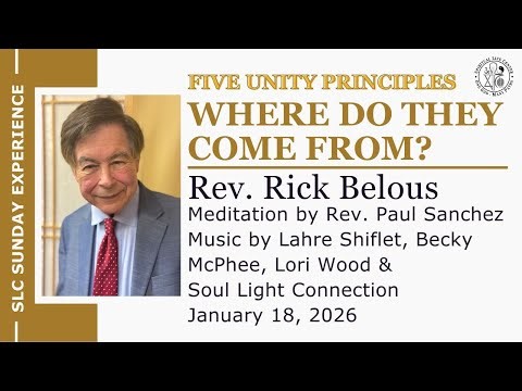 Unity Principles-Where Do They Come From? – Rev. Rick Belous - SLC Sunday Experience - 01/18/26