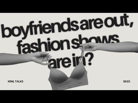 KRNL TALKS | S8 E5 | BOYFRIENDS ARE OUT, FASHION SHOWS ARE IN
