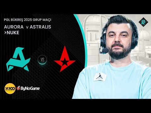 AURORA 🆚 ASTRALIS | 1. HARİTA NUKE | Bo3 | PGL BÜKREŞ 2025