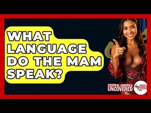 What Language Do The Mam Speak? - Central America Uncovered