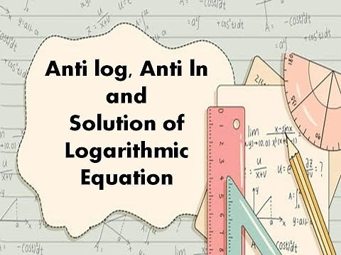 Anti log, Anti ln, and Solution of Logarithmic Equation
