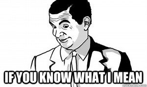 If You Know What I Mean | Know Your Meme