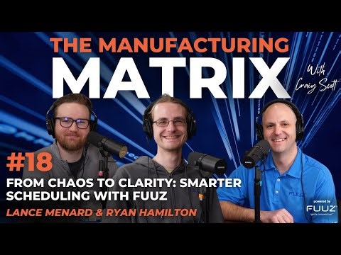 From Chaos to Clarity: Smarter Scheduling with Fuuz | The Manufacturing Matrix | Episode 18