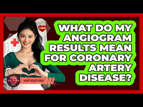 What Do My Angiogram Results Mean For Coronary Artery Disease? - Heart Health Daily