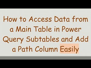 How to Access Data from a Main Table in Power Query Subtables and Add a Path Column Easily