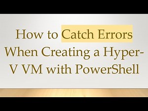 How to Catch Errors When Creating a Hyper-V VM with PowerShell