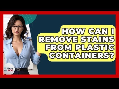 How Can I Remove Stains From Plastic Containers? | Ultimate Life Hacks