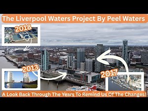 The Liverpool Waters Project by Peel Waters. Looking At The Changes Over The Years from 2011 to Now