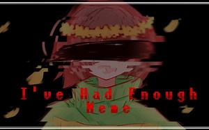 【搬运】I've had enough Meme | 【Undertale】| Chara