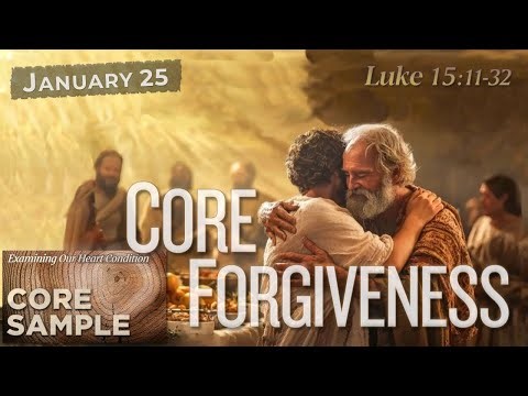 01/25/2026 - CORE SAMPLE: "Core Forgiveness" - Luke 15:11-32