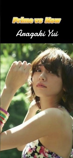 Prime Vs Now: Aragaki Yui