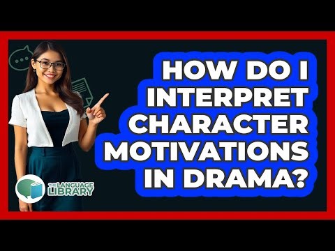 How Do I Interpret Character Motivations In Drama? - The Language Library