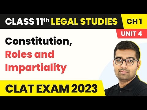 Constitution, Roles and Impartiality - Class 11 Legal Studies Unit 4 Chapter 1 | CBSE 2024-25