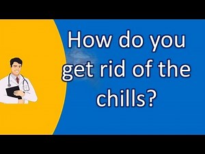 How do you get rid of the chills ? | Top and Best Health Channel