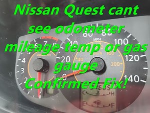 04 05 06 Nissan Quest cant see odometer mileage temperature or fuel gas gauge level. Confirmed Fix!